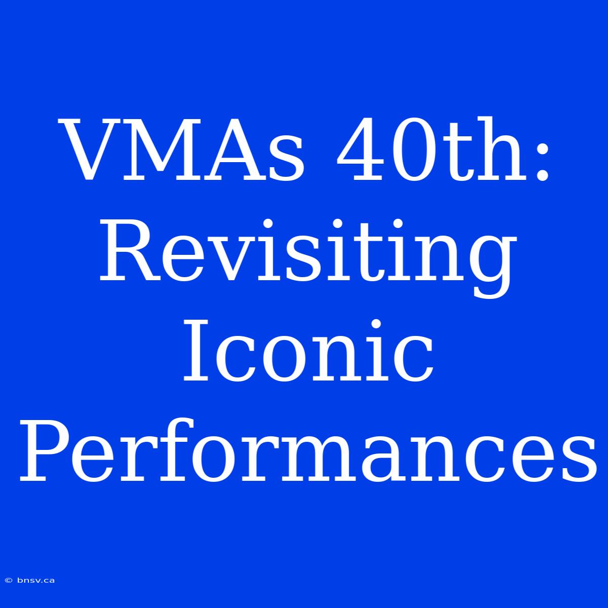 VMAs 40th: Revisiting Iconic Performances