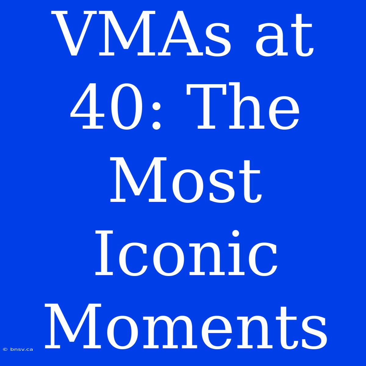 VMAs At 40: The Most Iconic Moments