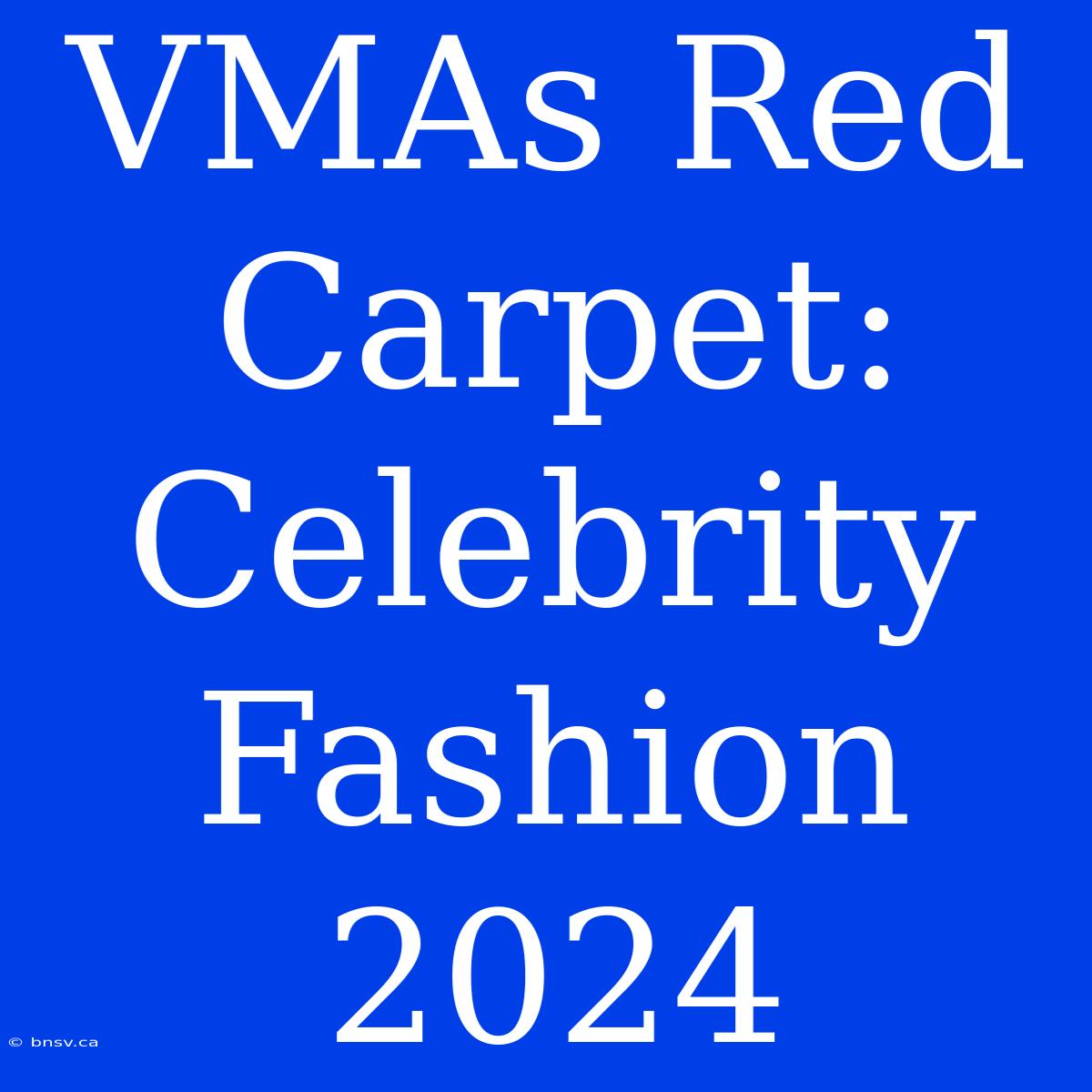 VMAs Red Carpet: Celebrity Fashion 2024