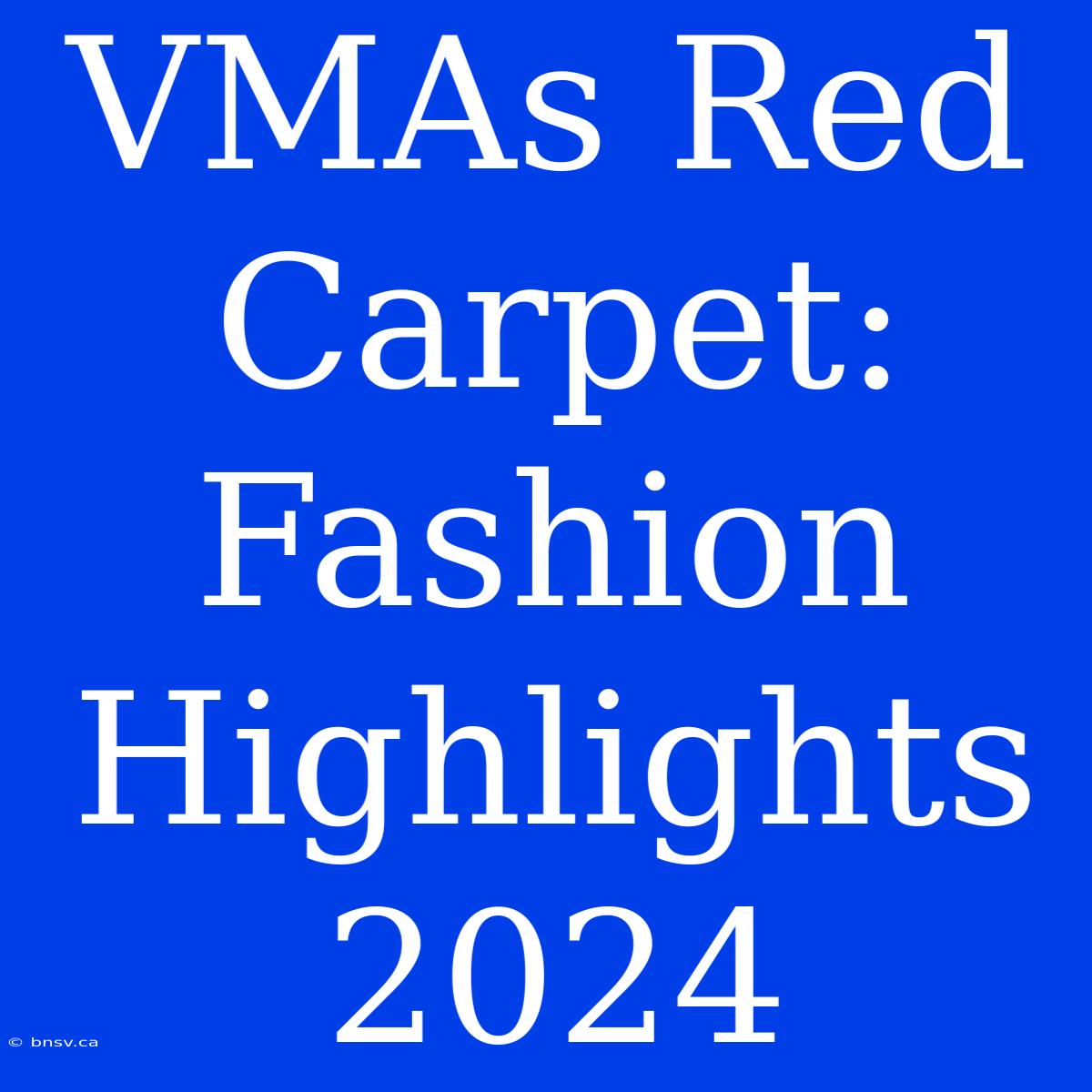 VMAs Red Carpet: Fashion Highlights 2024