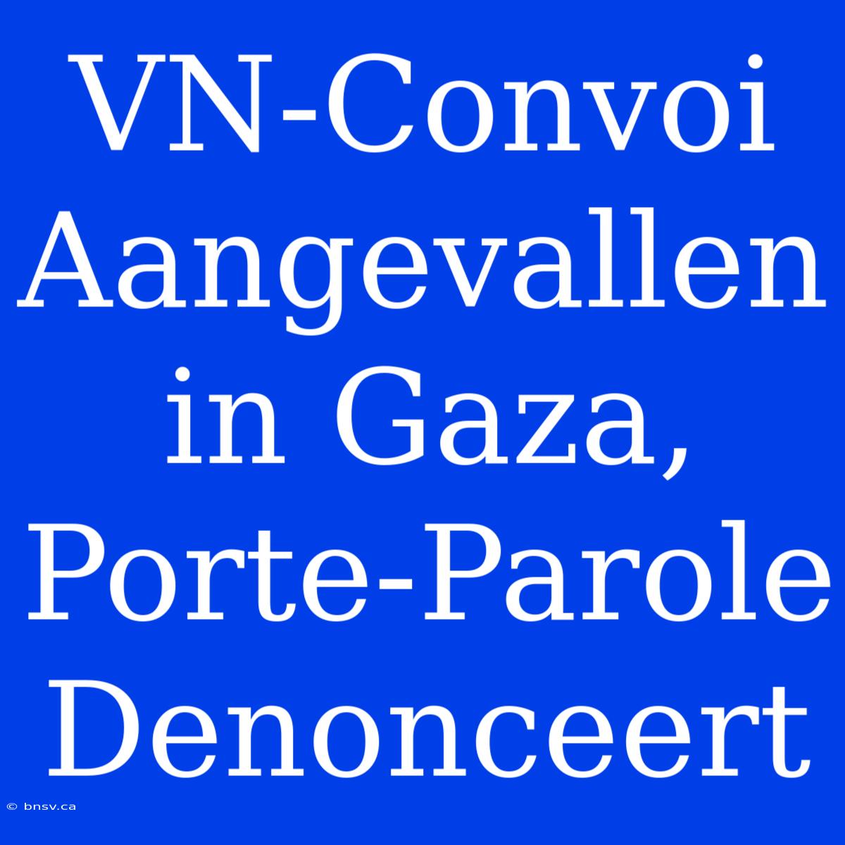 VN-Convoi Aangevallen In Gaza, Porte-Parole Denonceert