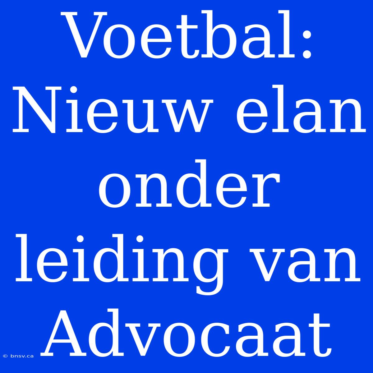 Voetbal: Nieuw Elan Onder Leiding Van Advocaat