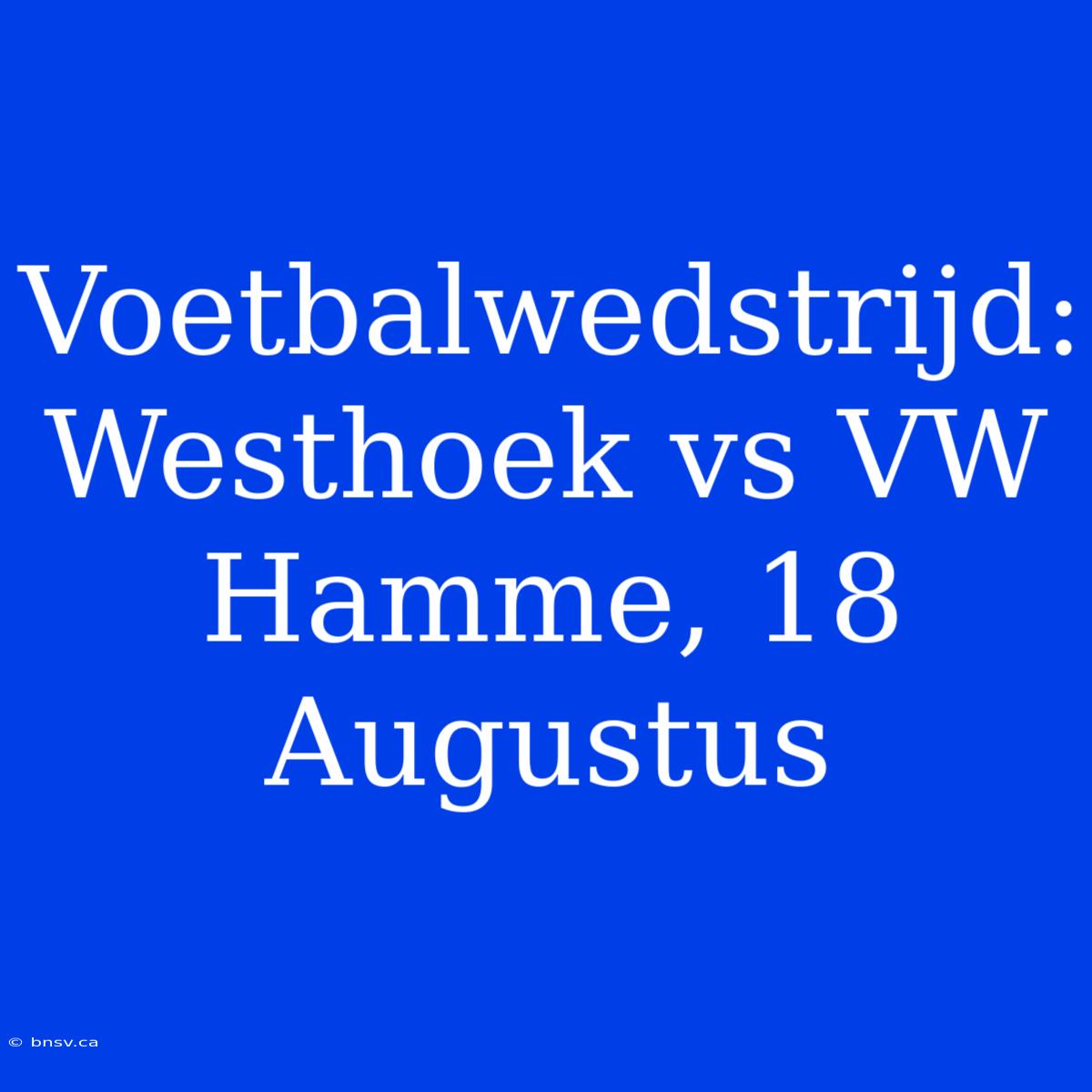 Voetbalwedstrijd: Westhoek Vs VW Hamme, 18 Augustus