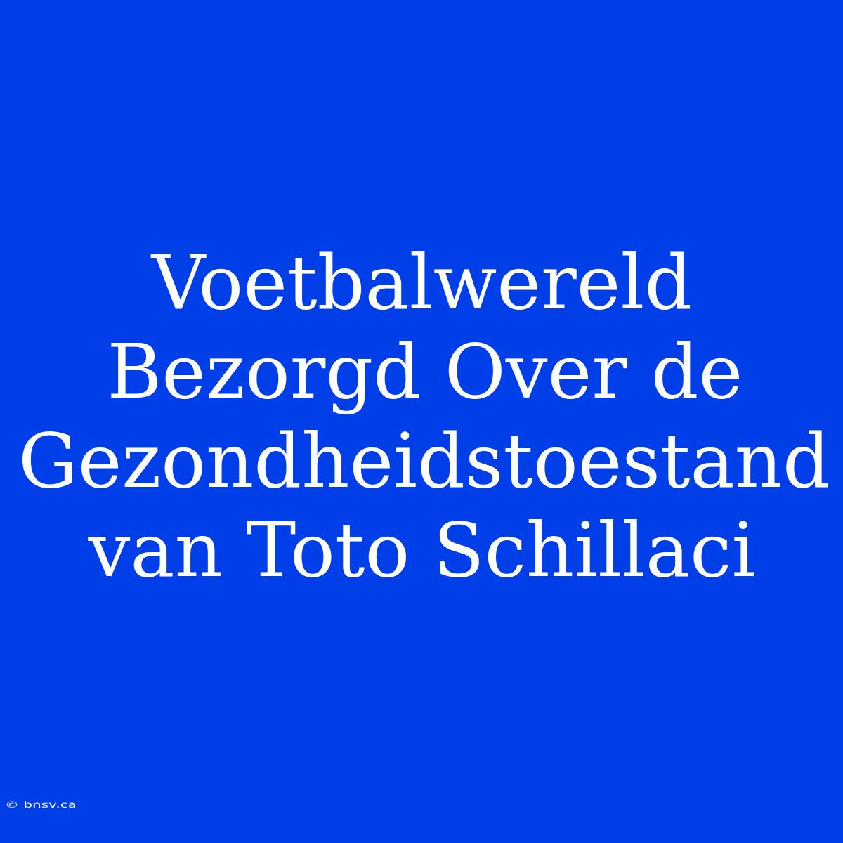 Voetbalwereld Bezorgd Over De Gezondheidstoestand Van Toto Schillaci