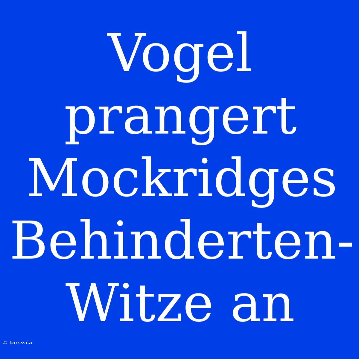 Vogel Prangert Mockridges Behinderten-Witze An