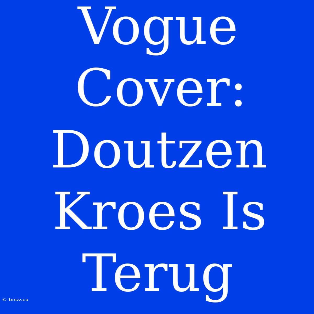 Vogue Cover: Doutzen Kroes Is Terug