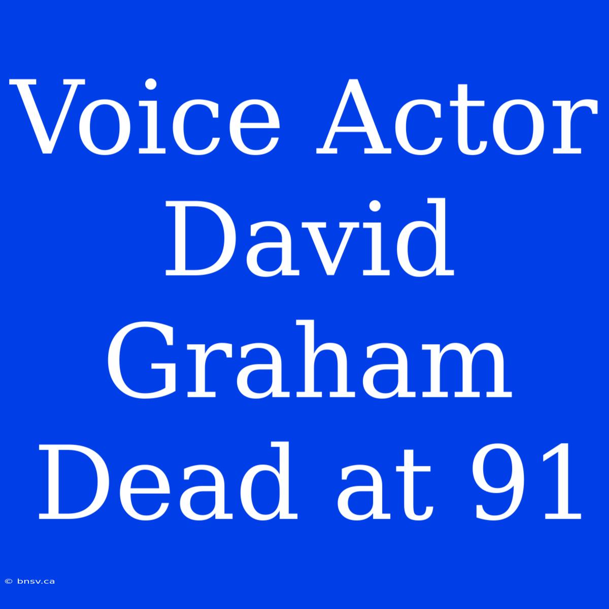 Voice Actor David Graham Dead At 91