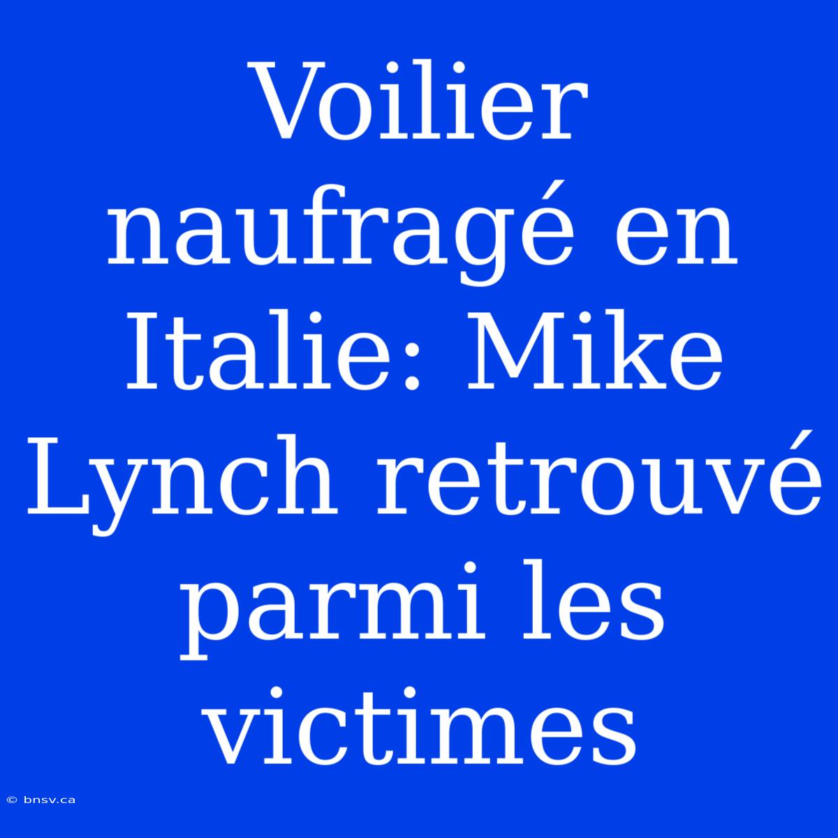 Voilier Naufragé En Italie: Mike Lynch Retrouvé Parmi Les Victimes