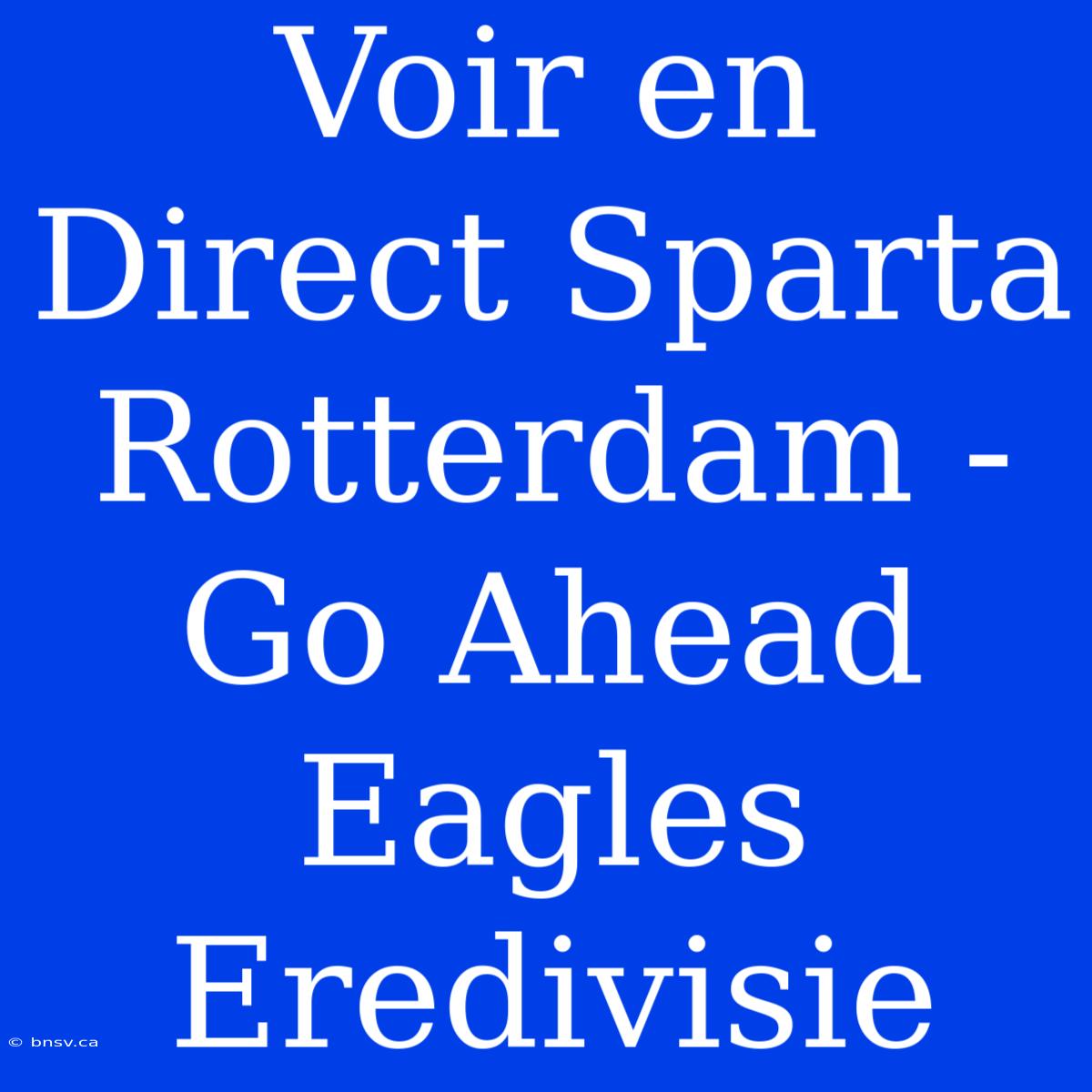 Voir En Direct Sparta Rotterdam - Go Ahead Eagles Eredivisie