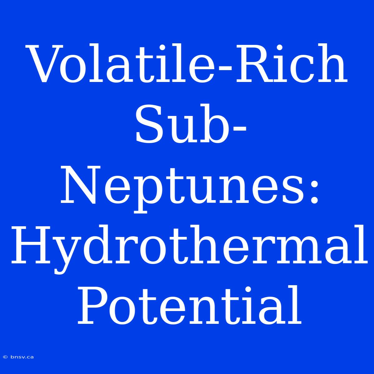 Volatile-Rich Sub-Neptunes: Hydrothermal Potential