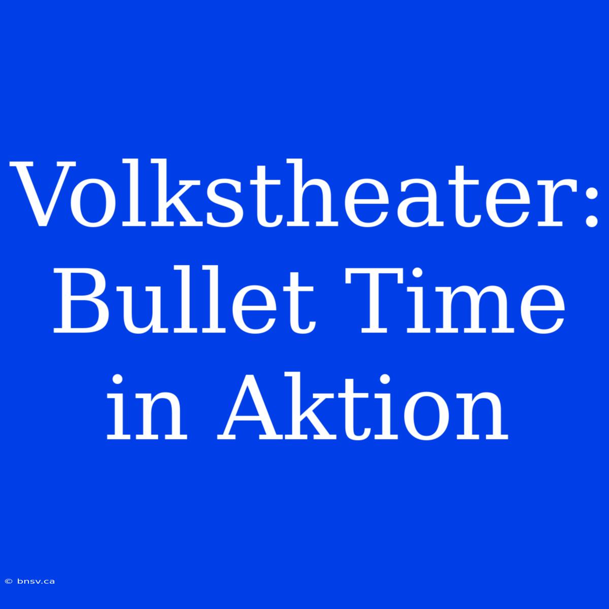 Volkstheater: Bullet Time In Aktion