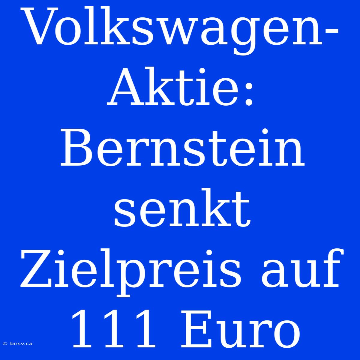 Volkswagen-Aktie: Bernstein Senkt Zielpreis Auf 111 Euro