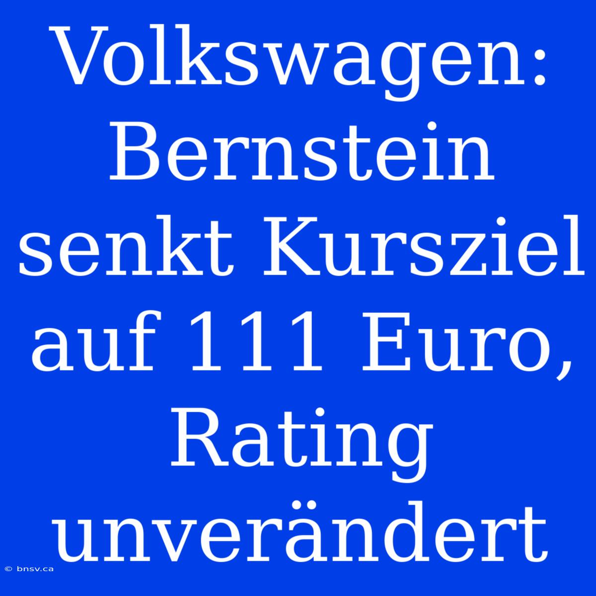 Volkswagen: Bernstein Senkt Kursziel Auf 111 Euro, Rating Unverändert