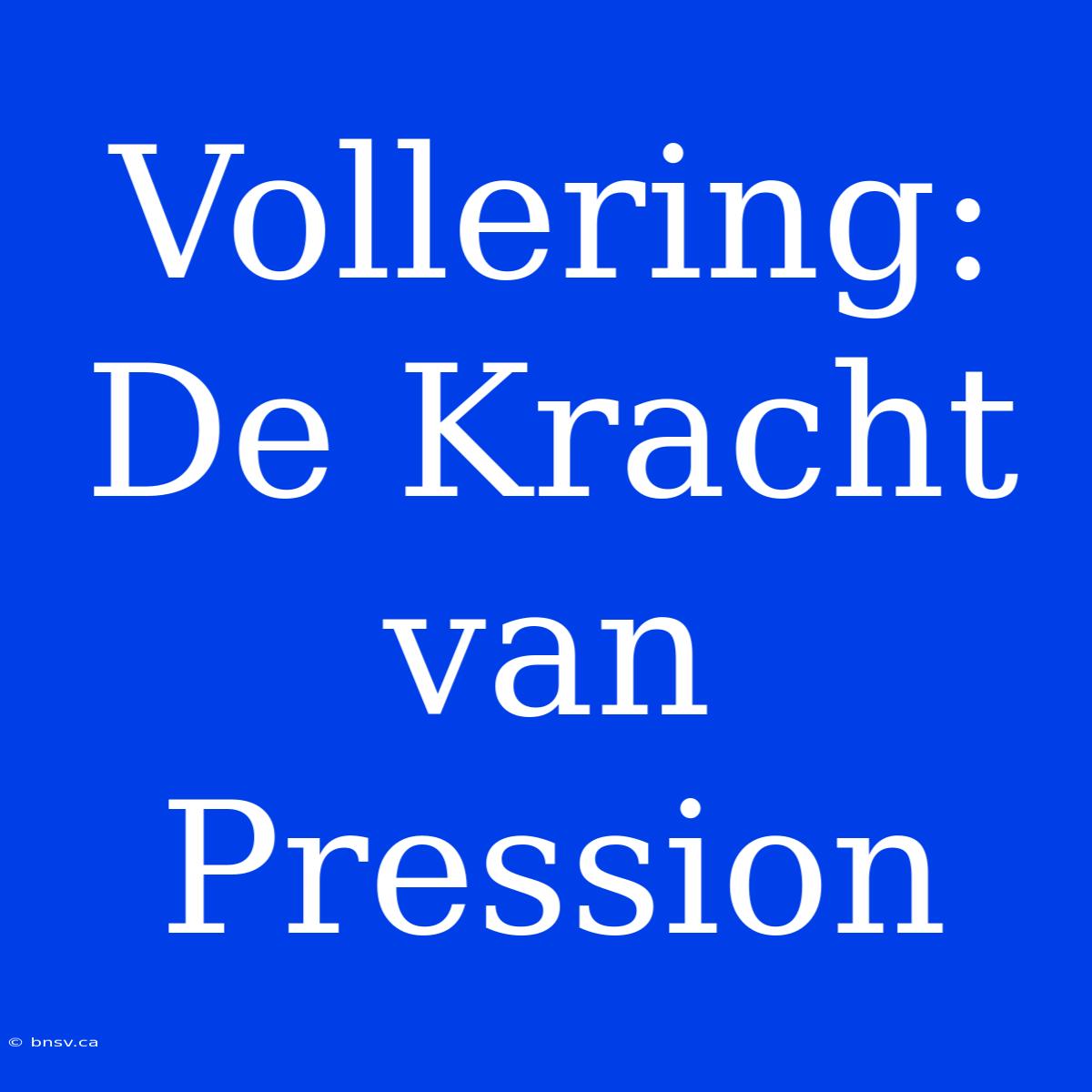 Vollering: De Kracht Van Pression