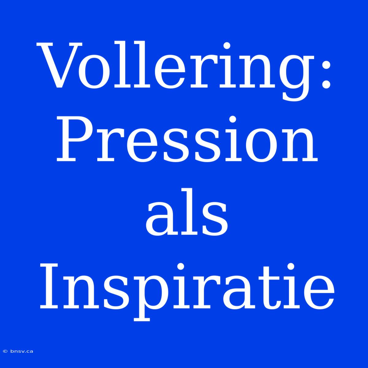 Vollering: Pression Als Inspiratie