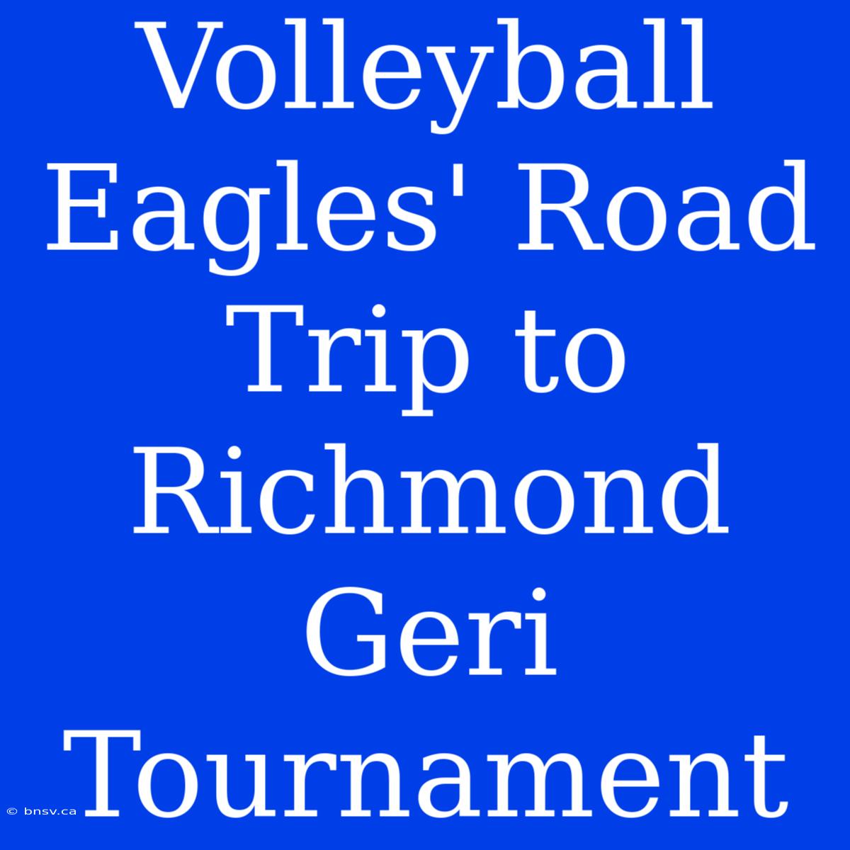 Volleyball Eagles' Road Trip To Richmond Geri Tournament