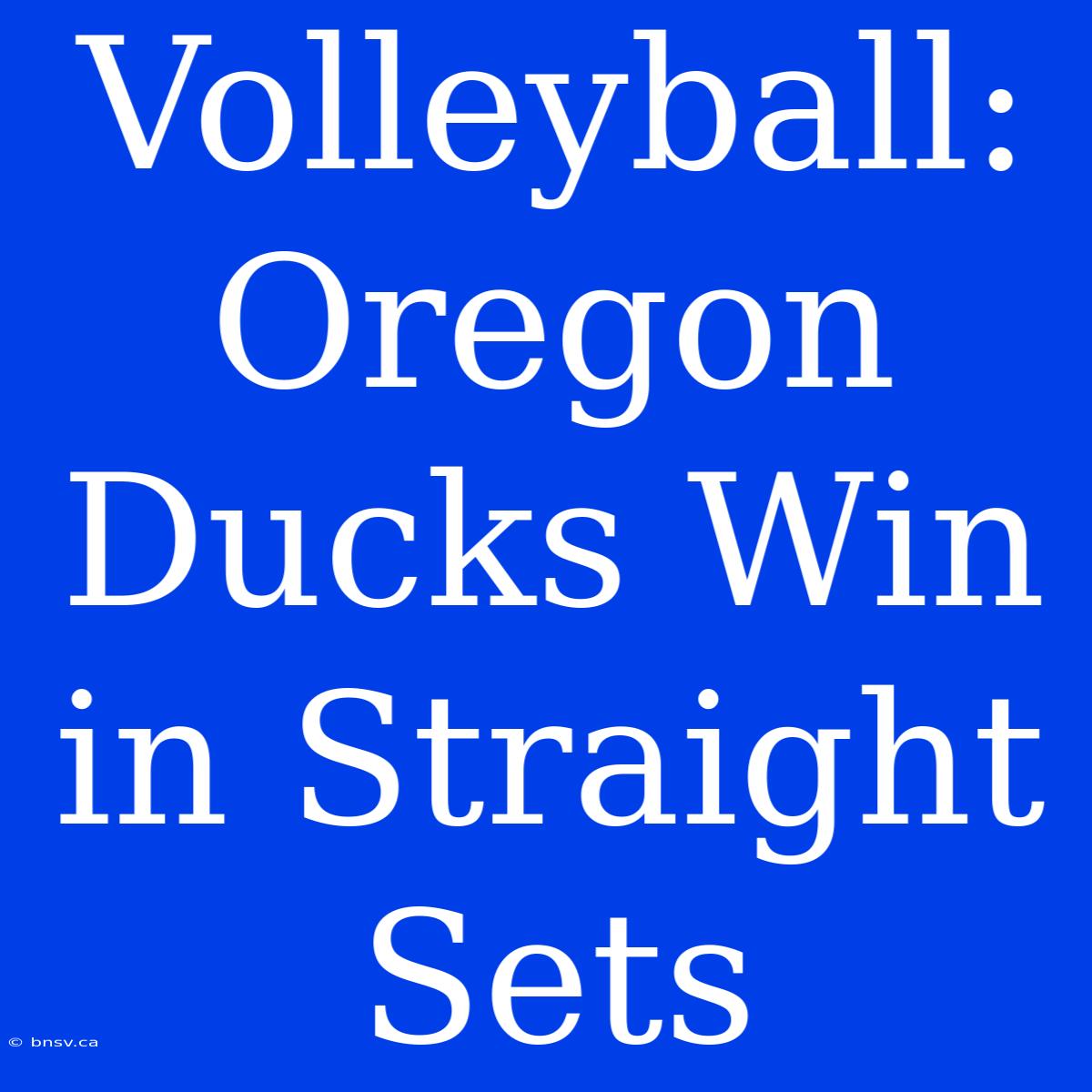 Volleyball: Oregon Ducks Win In Straight Sets