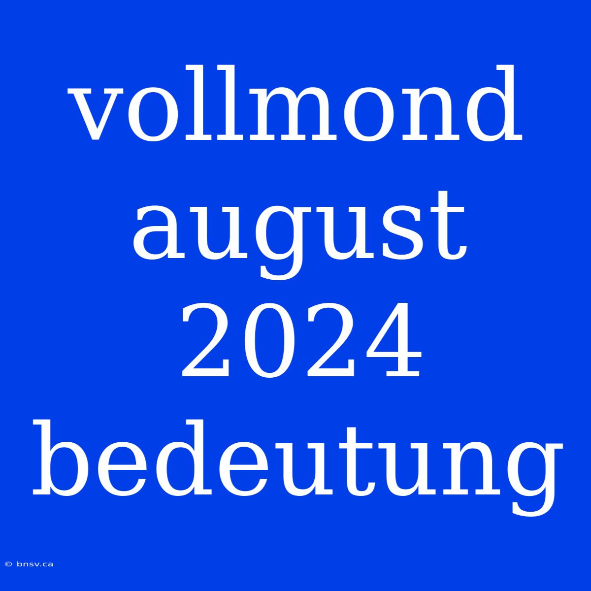 Vollmond August 2024 Bedeutung