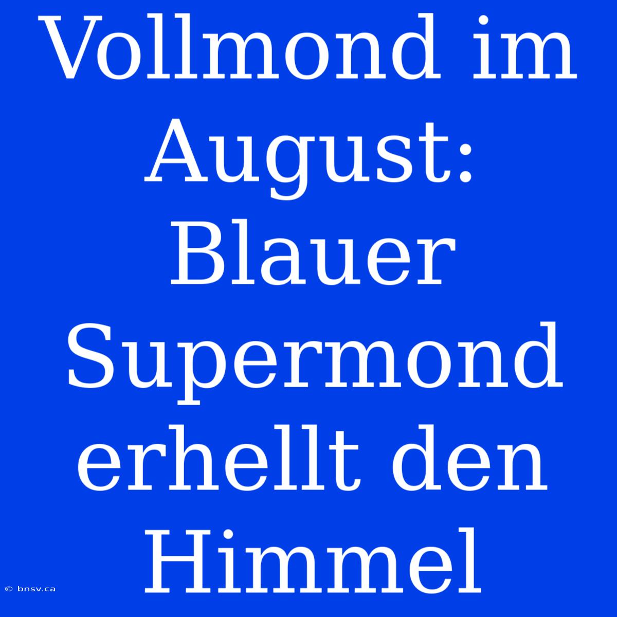 Vollmond Im August: Blauer Supermond Erhellt Den Himmel