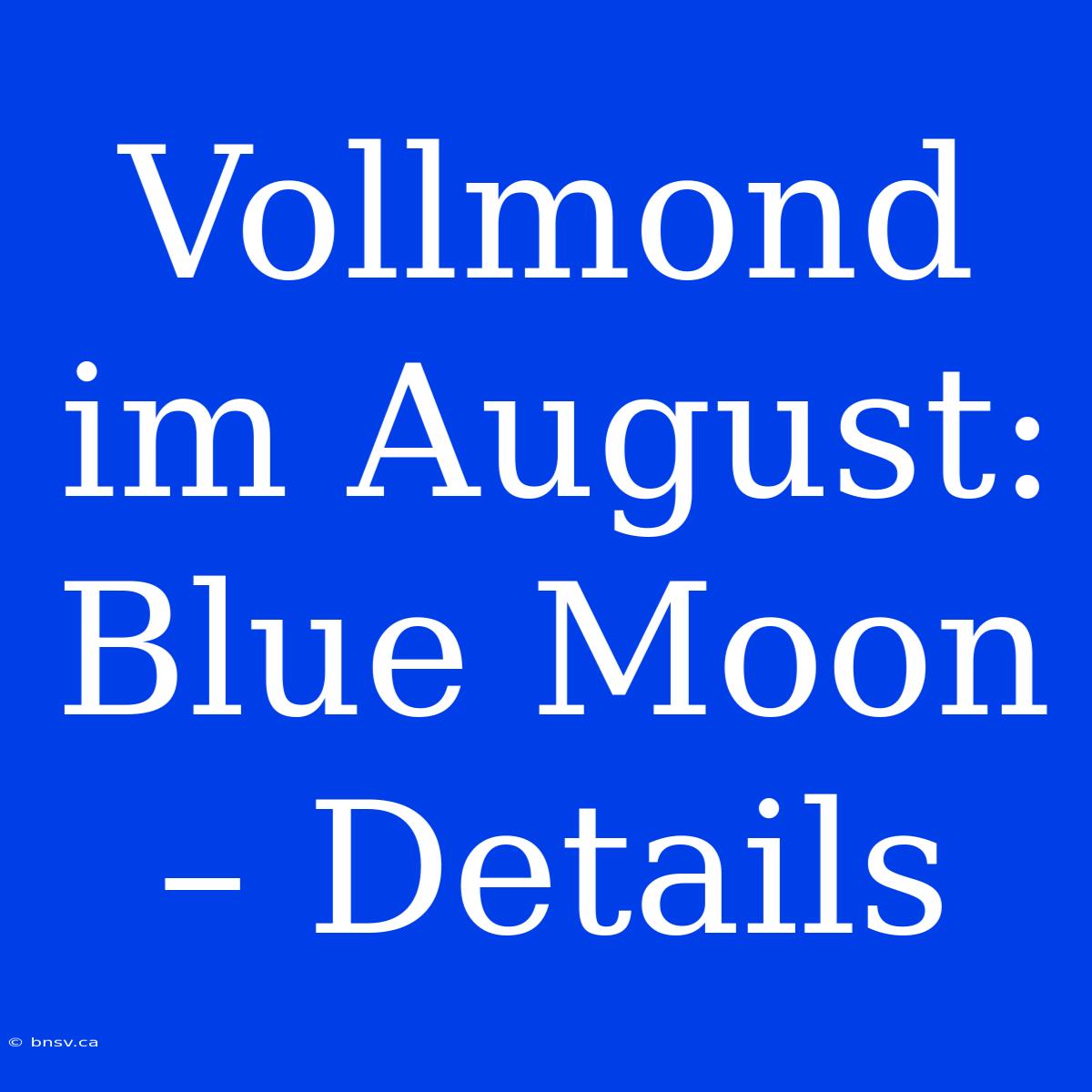 Vollmond Im August: Blue Moon – Details