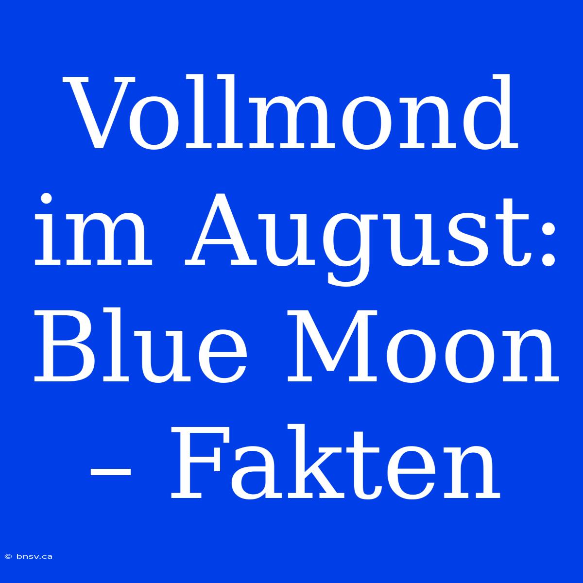 Vollmond Im August: Blue Moon – Fakten