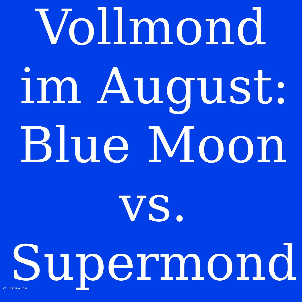 Vollmond Im August: Blue Moon Vs. Supermond