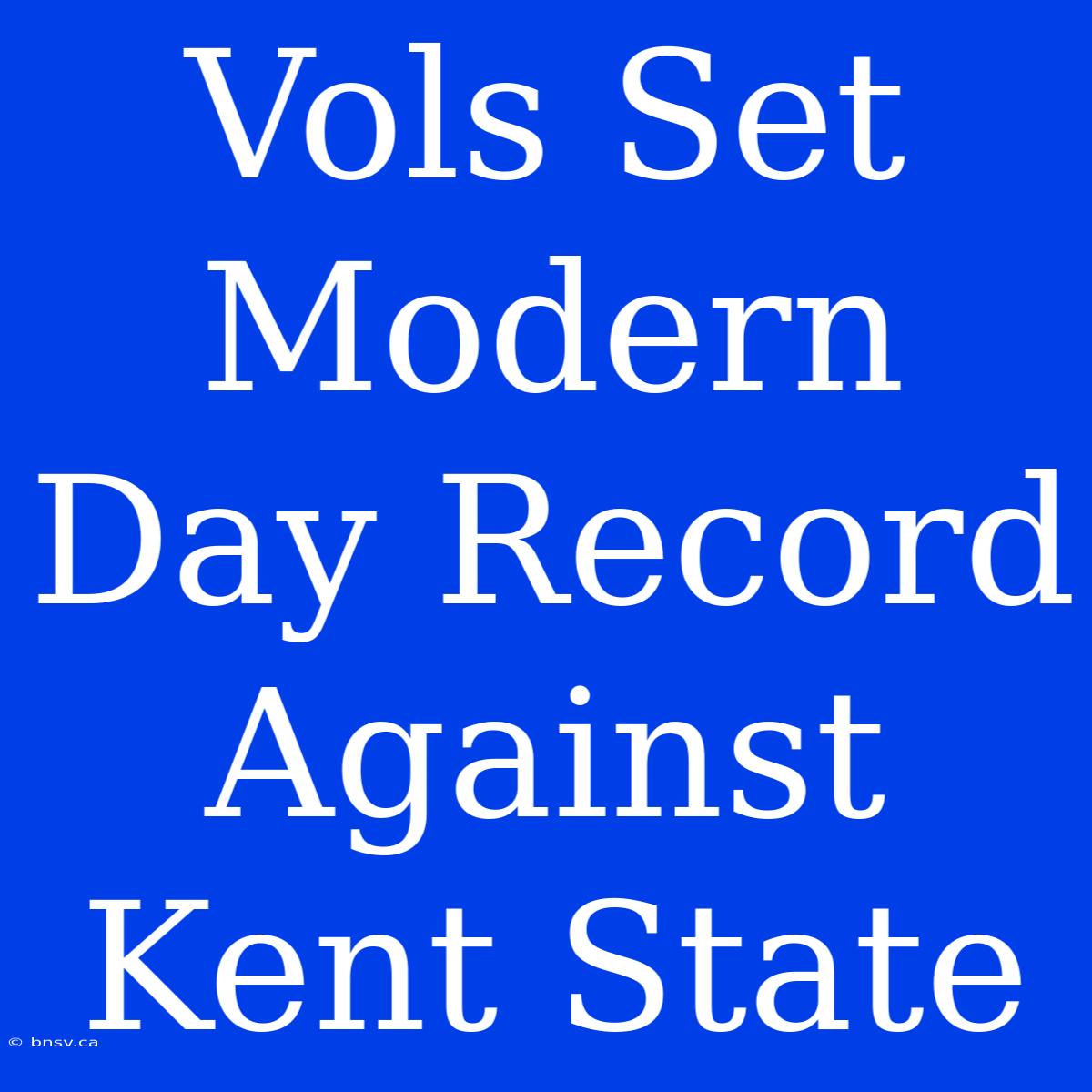 Vols Set Modern Day Record Against Kent State