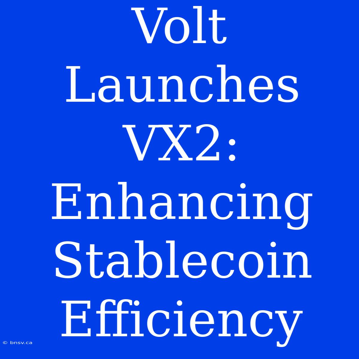 Volt Launches VX2: Enhancing Stablecoin Efficiency