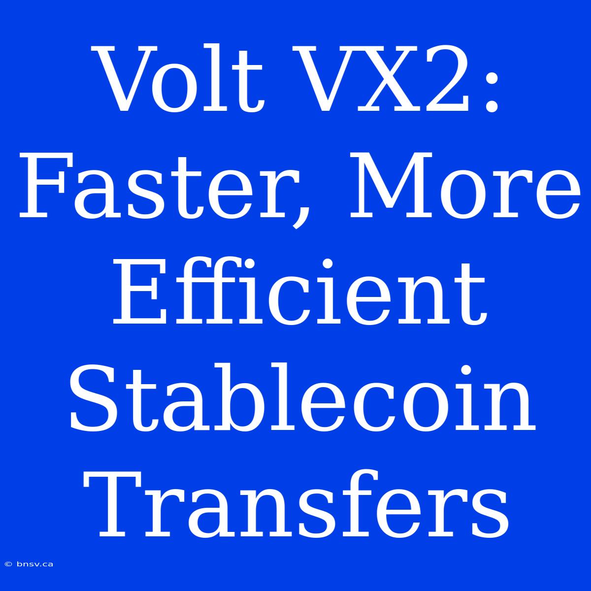 Volt VX2: Faster, More Efficient Stablecoin Transfers