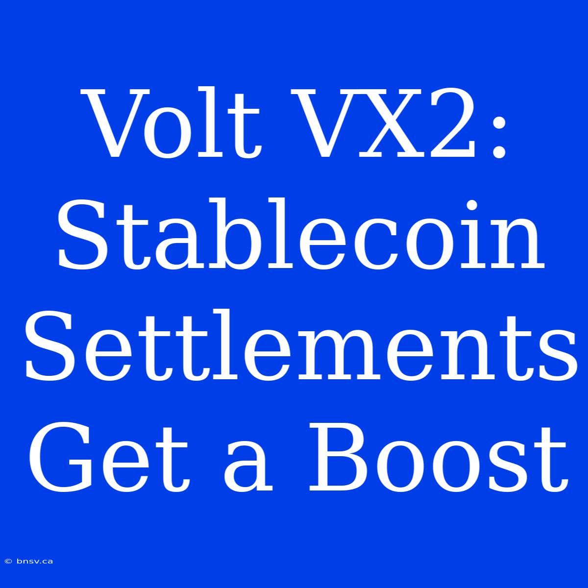 Volt VX2: Stablecoin Settlements Get A Boost