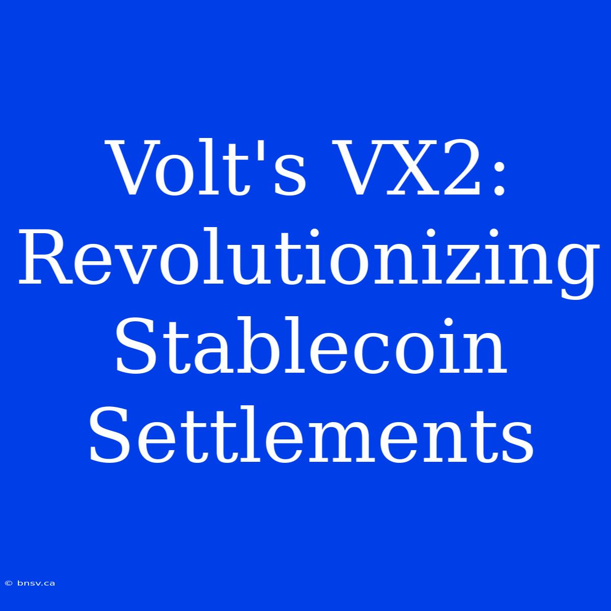 Volt's VX2: Revolutionizing Stablecoin Settlements