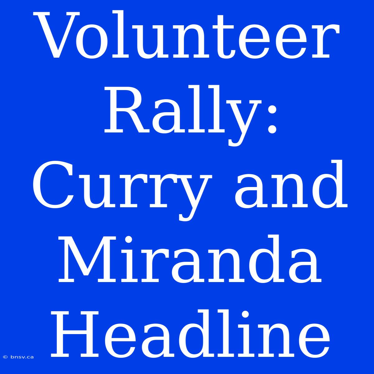 Volunteer Rally: Curry And Miranda Headline