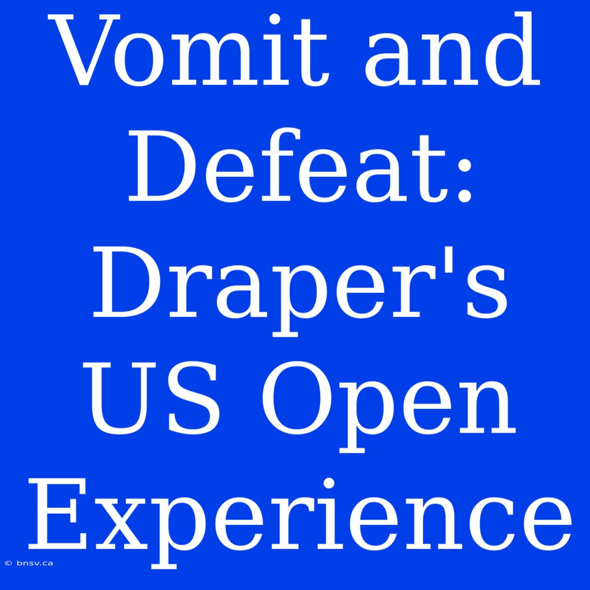 Vomit And Defeat: Draper's US Open Experience