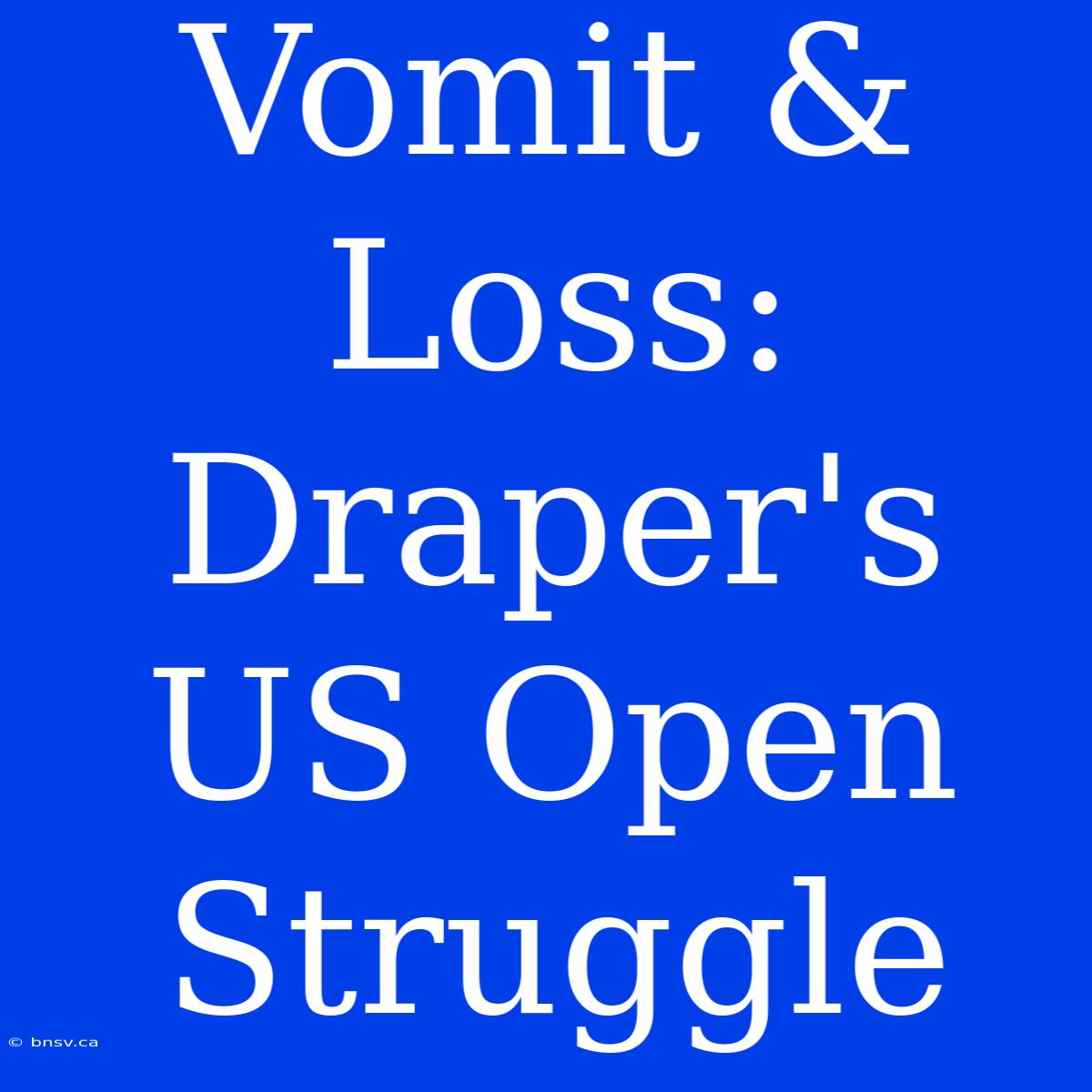 Vomit & Loss: Draper's US Open Struggle