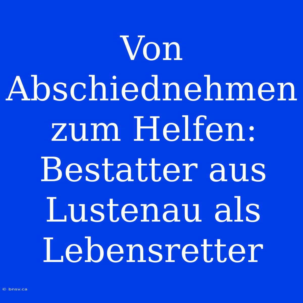 Von Abschiednehmen Zum Helfen: Bestatter Aus Lustenau Als Lebensretter