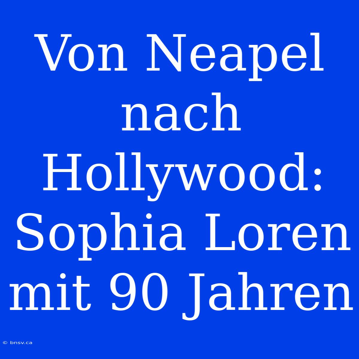 Von Neapel Nach Hollywood: Sophia Loren Mit 90 Jahren