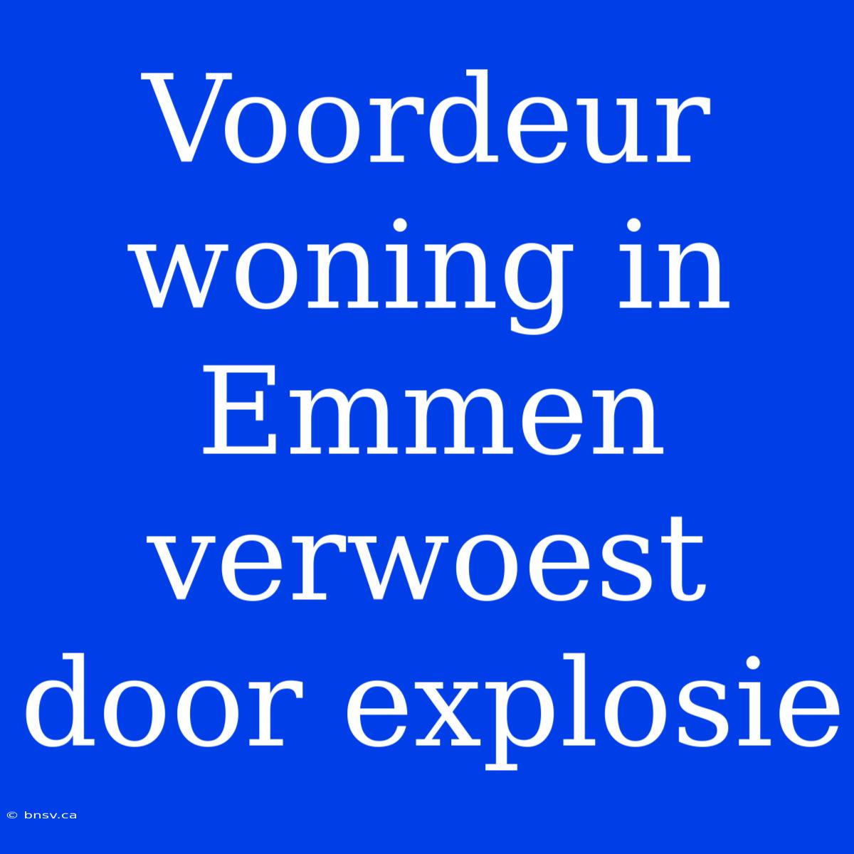 Voordeur Woning In Emmen Verwoest Door Explosie