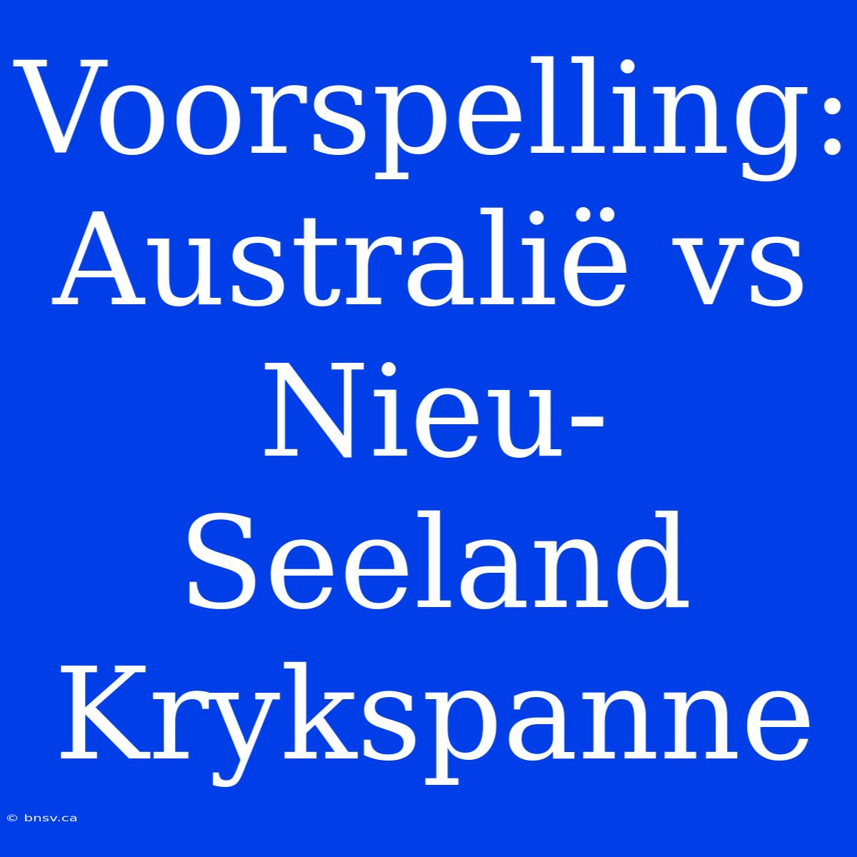 Voorspelling: Australië Vs Nieu-Seeland Krykspanne