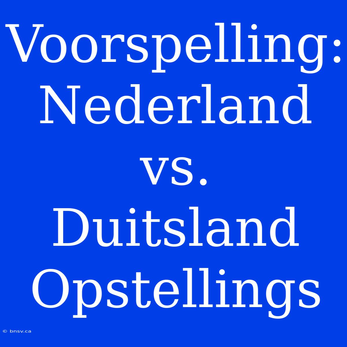 Voorspelling: Nederland Vs. Duitsland Opstellings