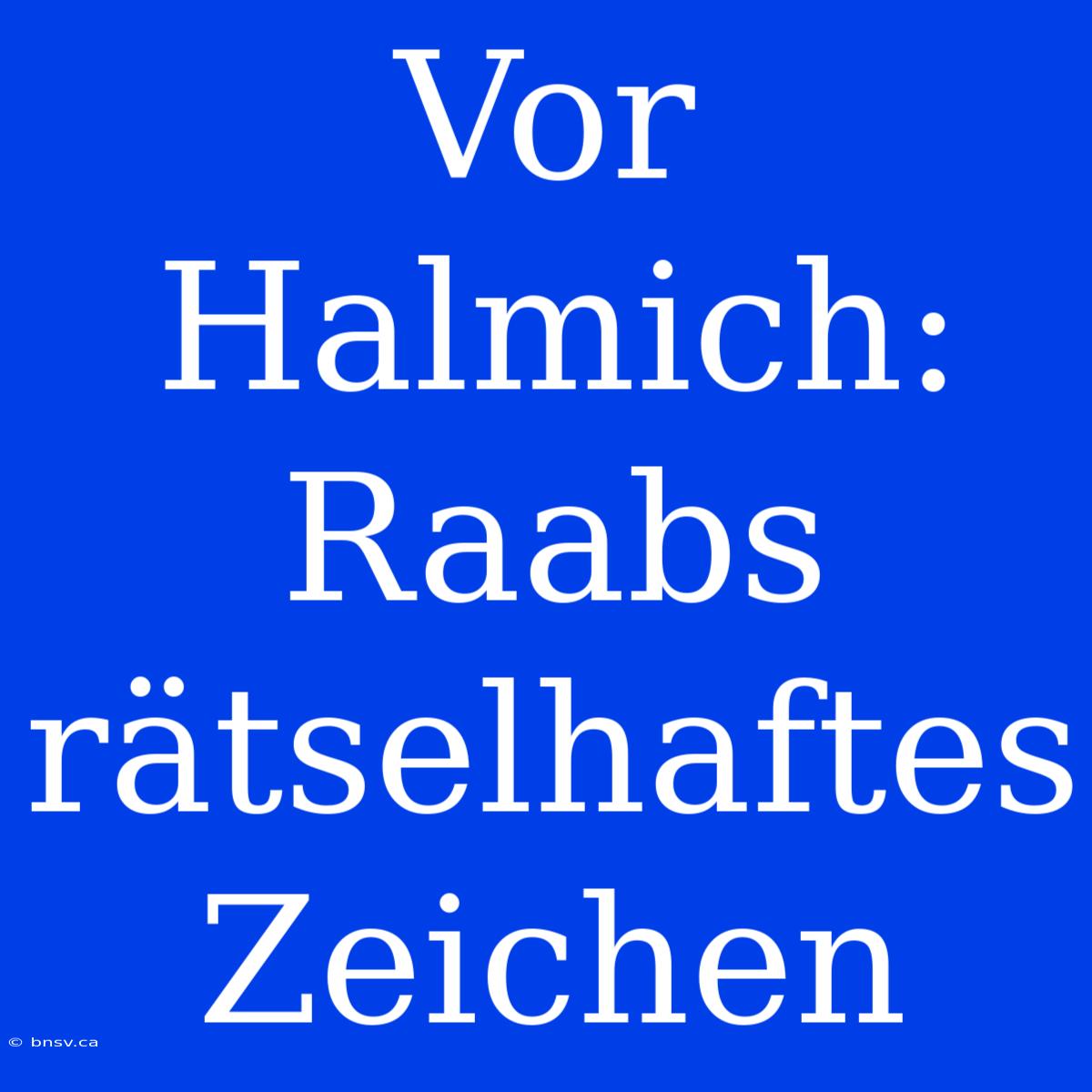 Vor Halmich: Raabs Rätselhaftes Zeichen