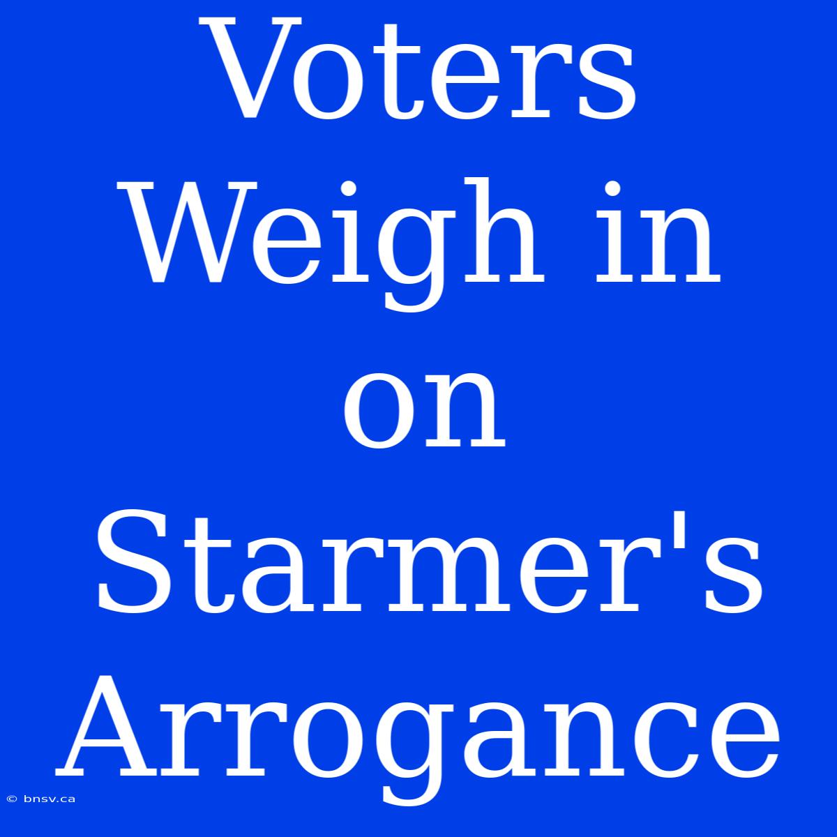 Voters Weigh In On Starmer's Arrogance