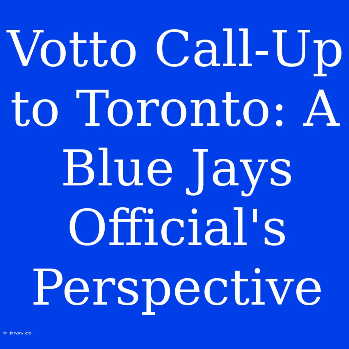 Votto Call-Up To Toronto: A Blue Jays Official's Perspective