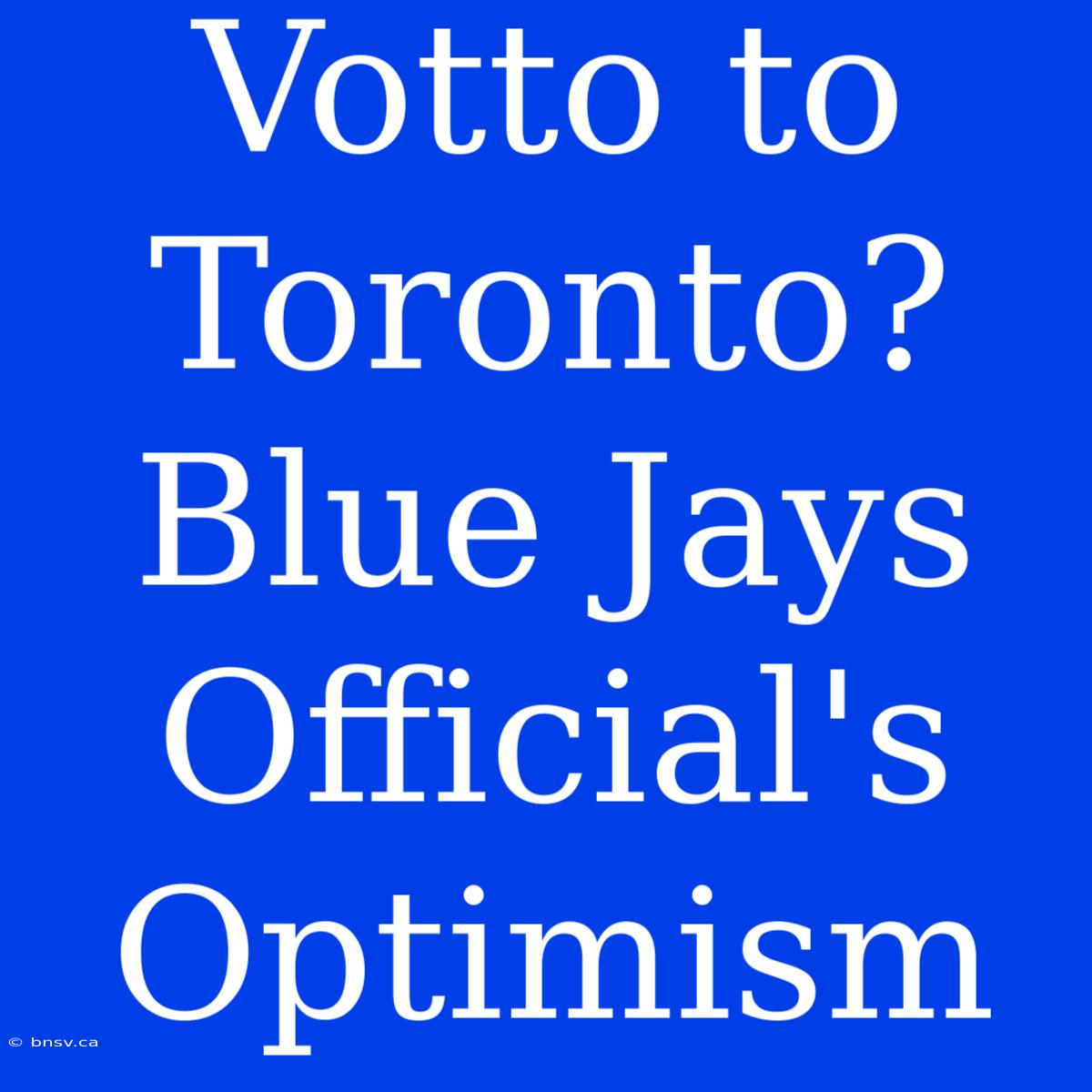 Votto To Toronto? Blue Jays Official's Optimism