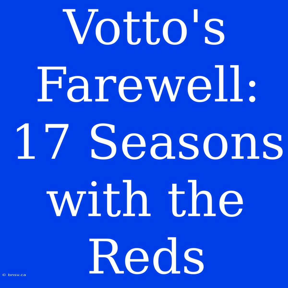 Votto's Farewell: 17 Seasons With The Reds