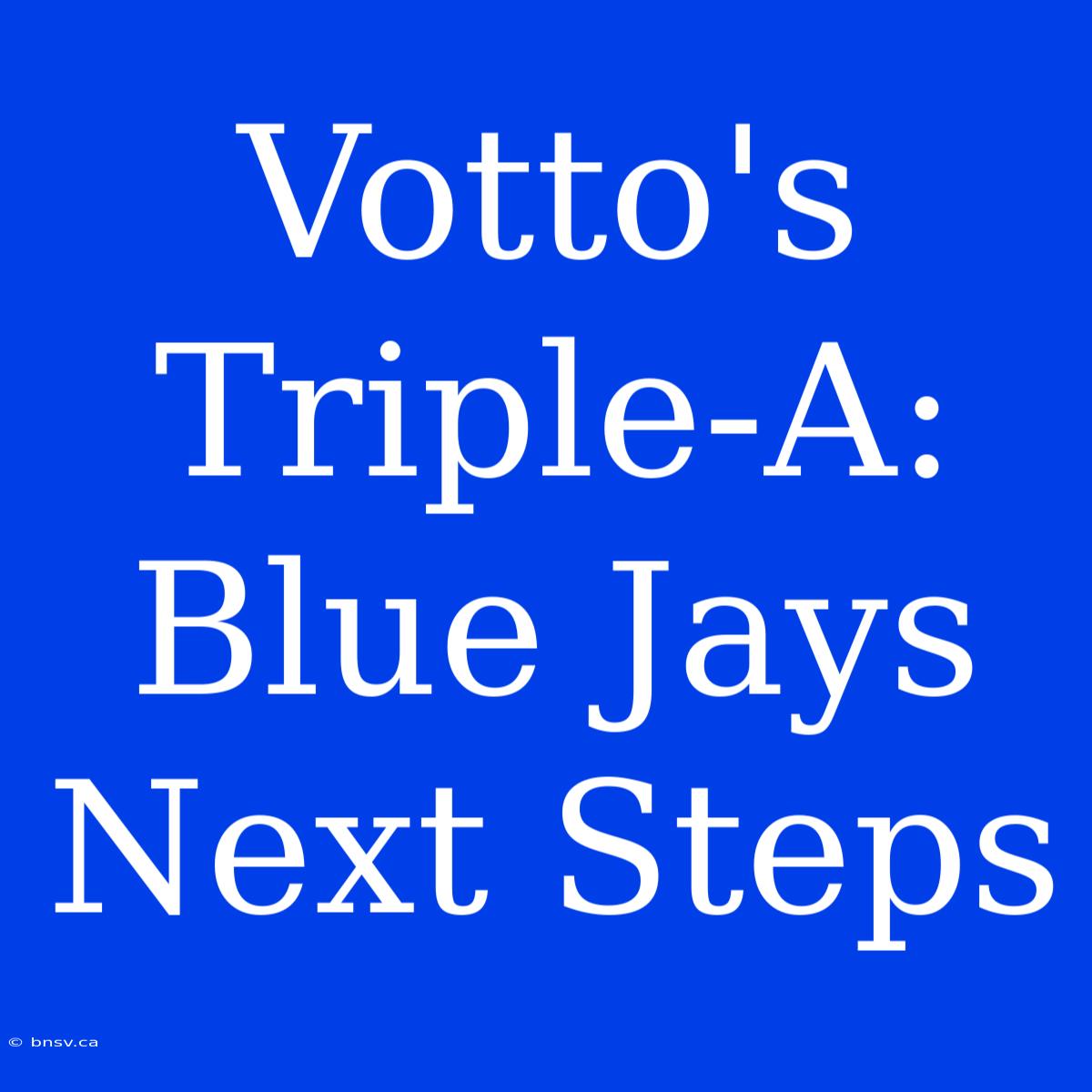 Votto's Triple-A: Blue Jays Next Steps