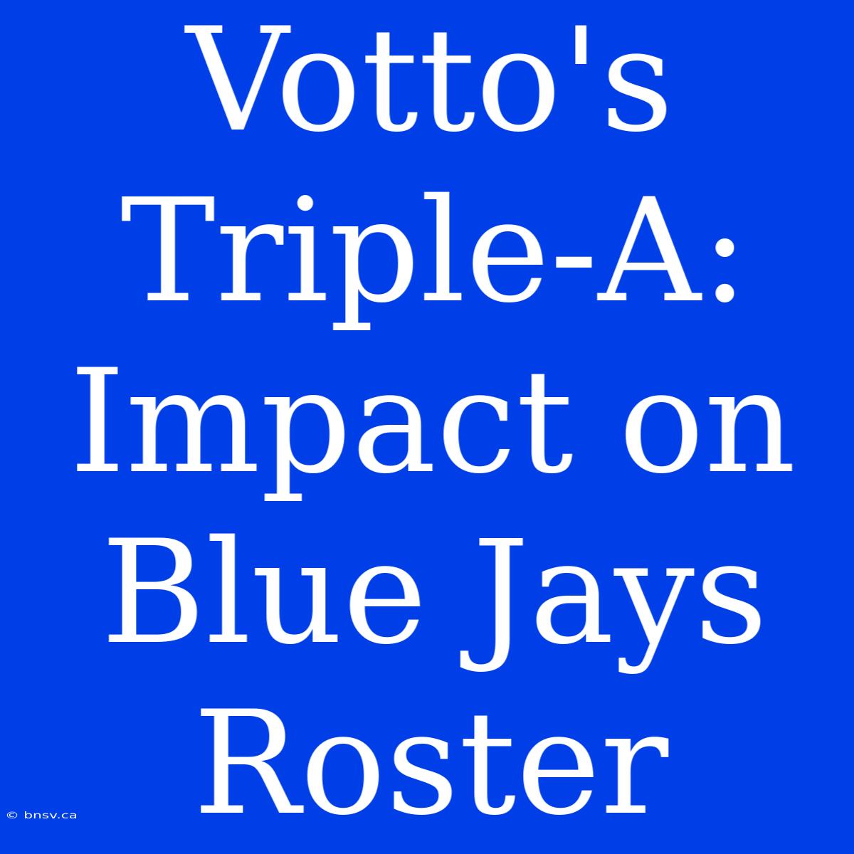 Votto's Triple-A: Impact On Blue Jays Roster