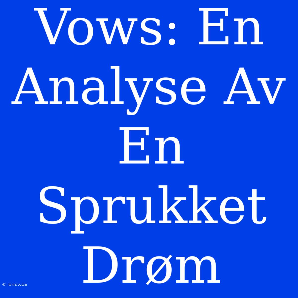 Vows: En Analyse Av En Sprukket Drøm