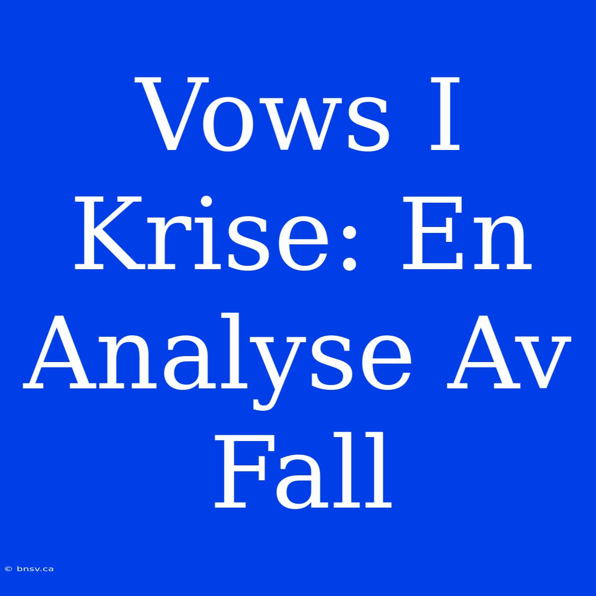 Vows I Krise: En Analyse Av Fall