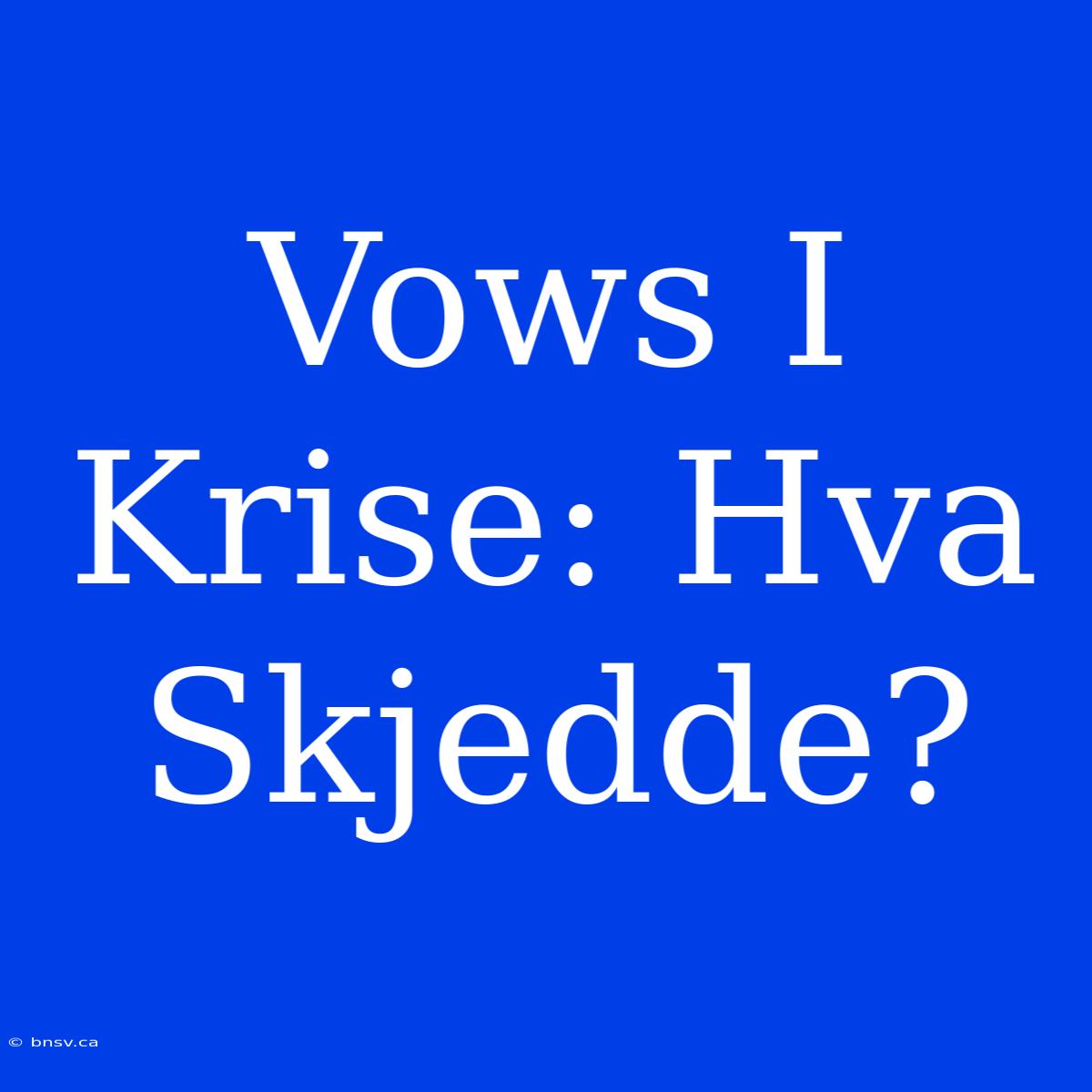 Vows I Krise: Hva Skjedde?