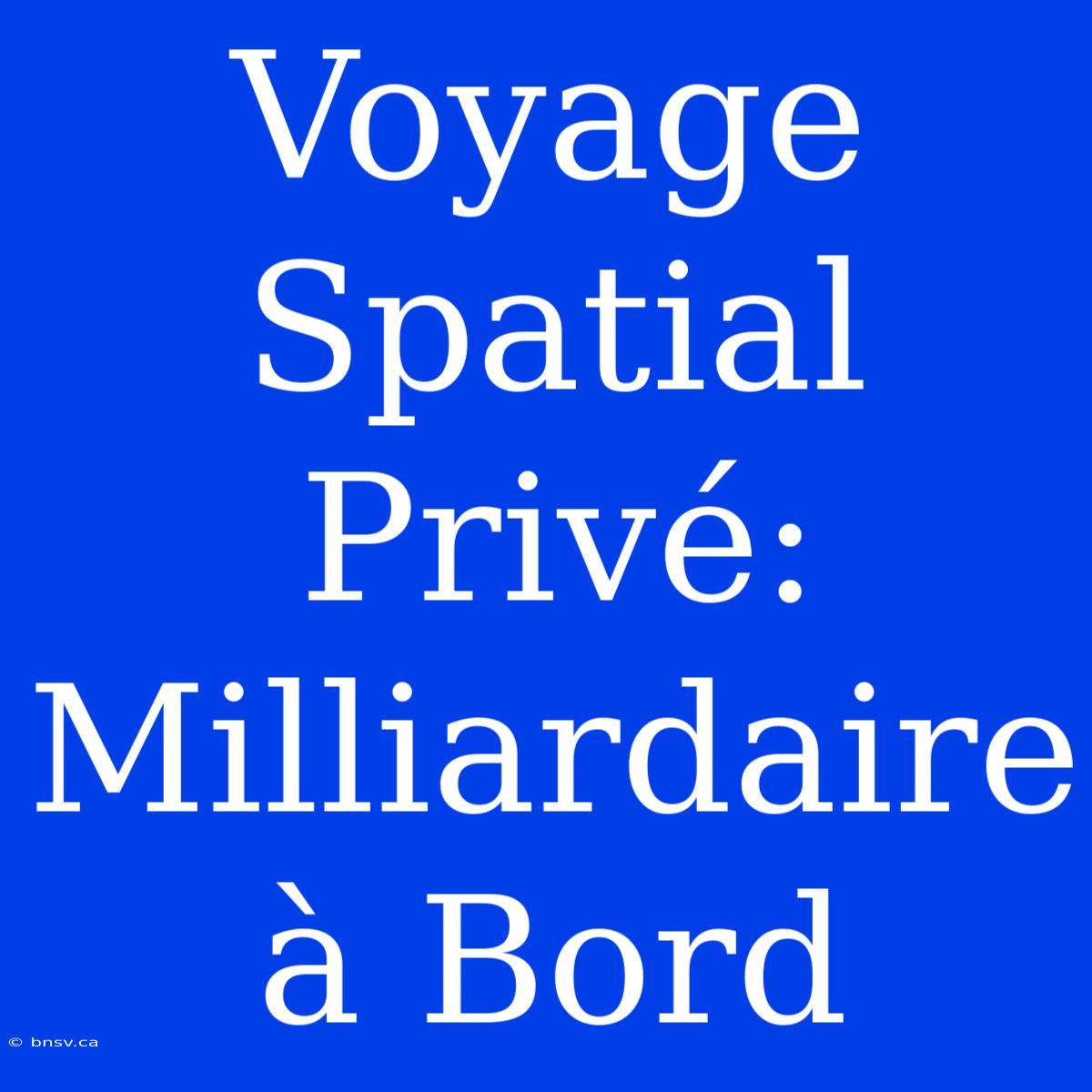 Voyage Spatial Privé: Milliardaire À Bord